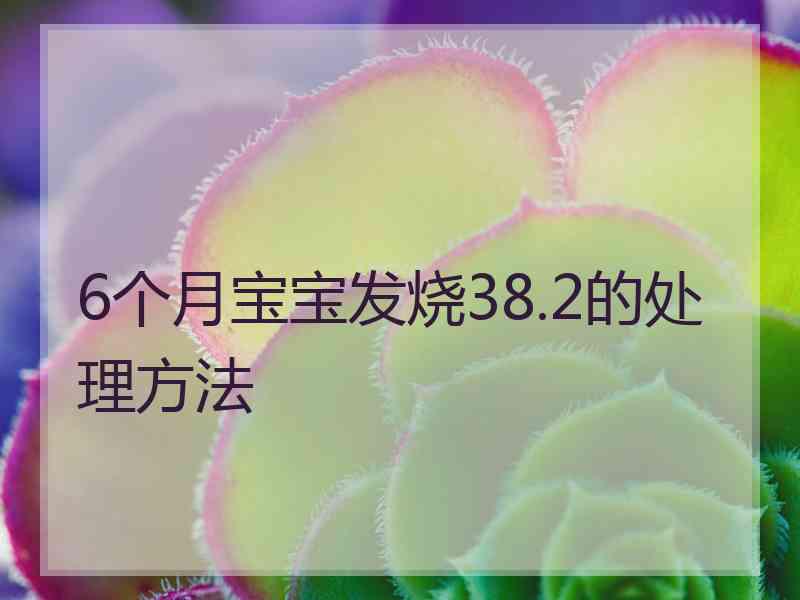 6个月宝宝发烧38.2的处理方法 6个月宝宝发烧38.2的处理方法
