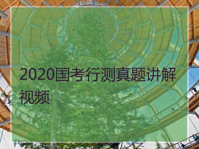 2020国考行测真题讲解视频