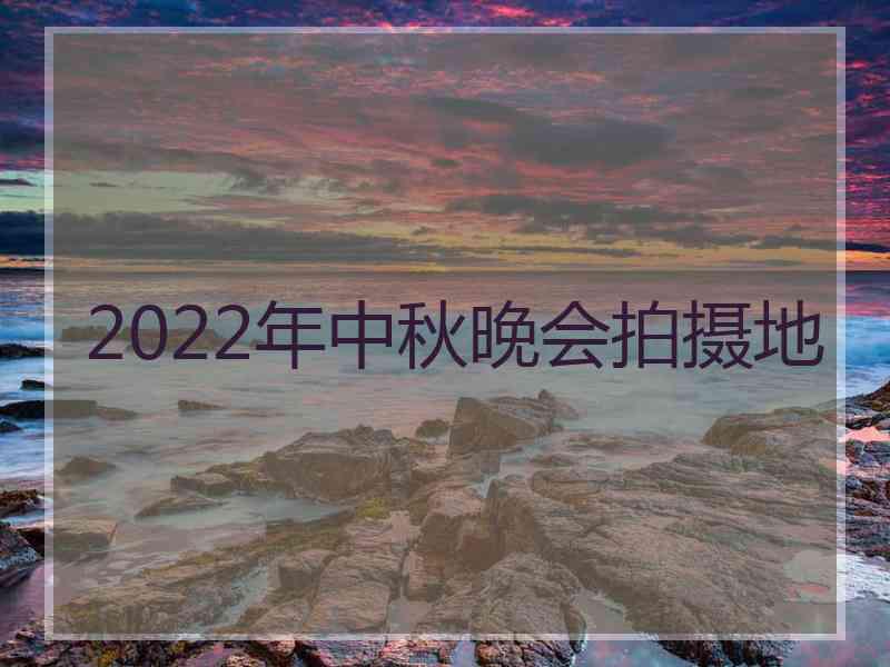 2022年中秋晚会拍摄地