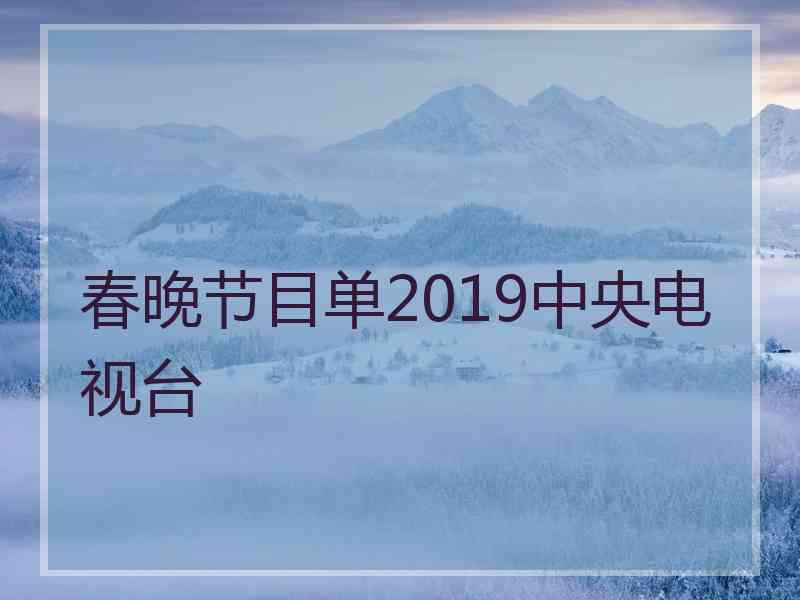 春晚节目单2019中央电视台