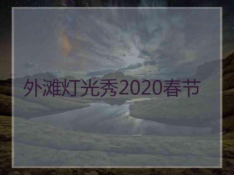 外滩灯光秀2020春节