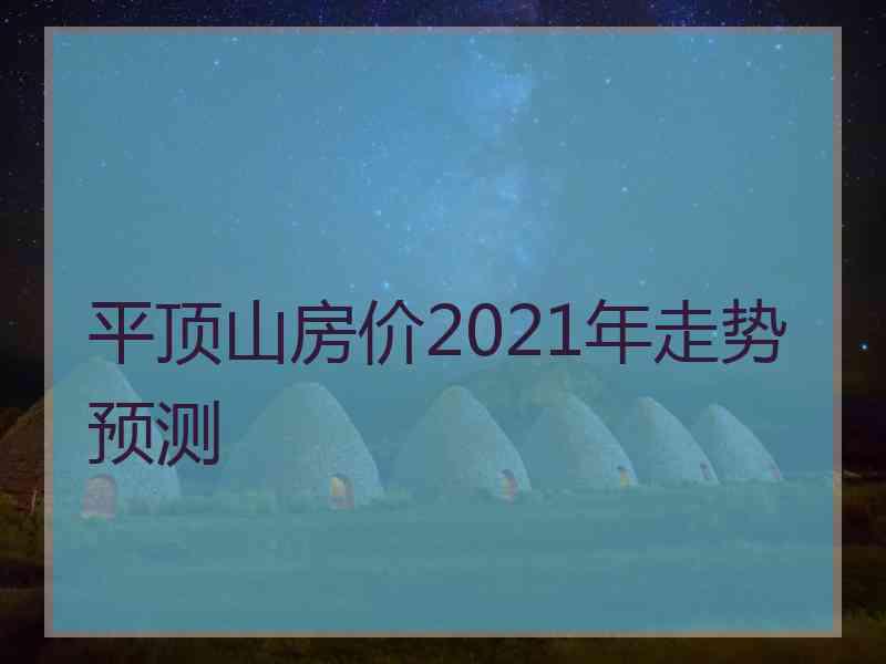 平顶山房价2021年走势预测