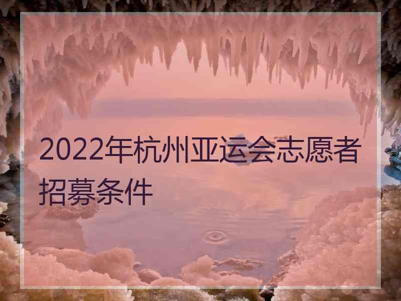 2022年杭州亚运会志愿者招募条件