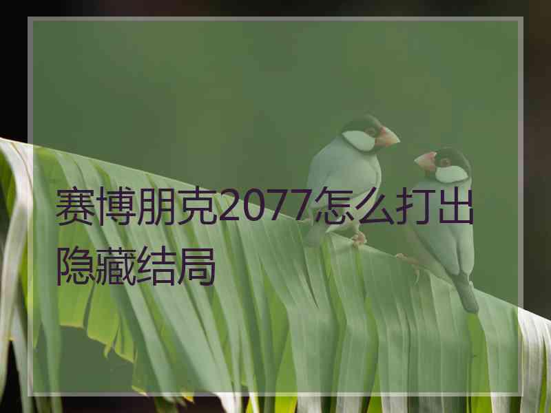 赛博朋克2077怎么打出隐藏结局