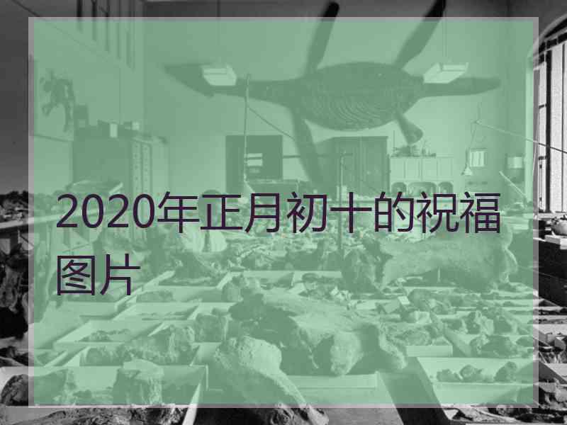 2020年正月初十的祝福图片