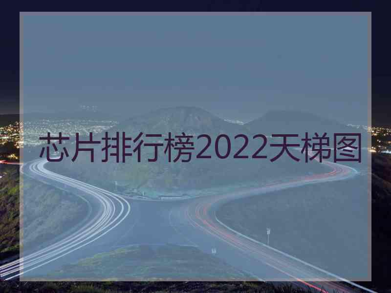 芯片排行榜2022天梯图