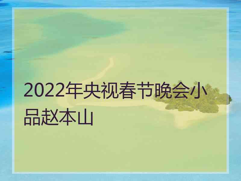 2022年央视春节晚会小品赵本山