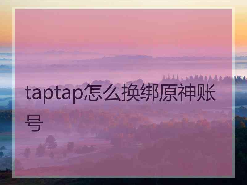 taptap怎么换绑原神账号