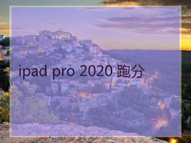 ipad pro 2020 跑分