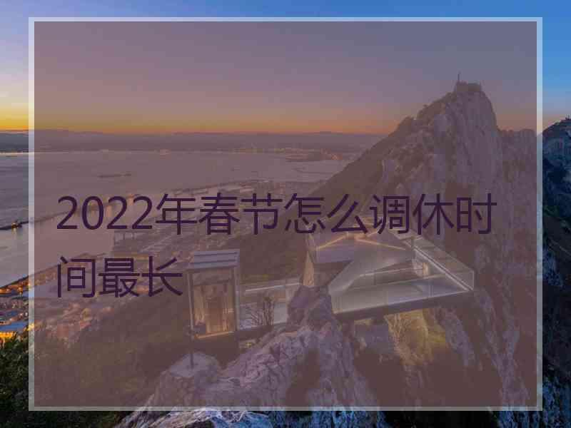 2022年春节怎么调休时间最长