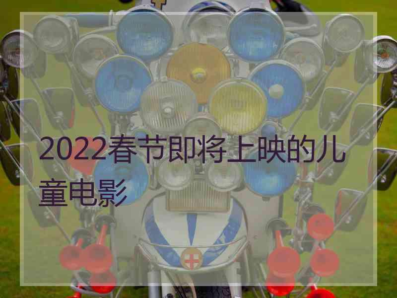 2022春节即将上映的儿童电影