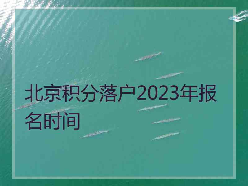 北京积分落户2023年报名时间