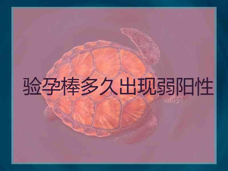 验孕棒多久出现弱阳性