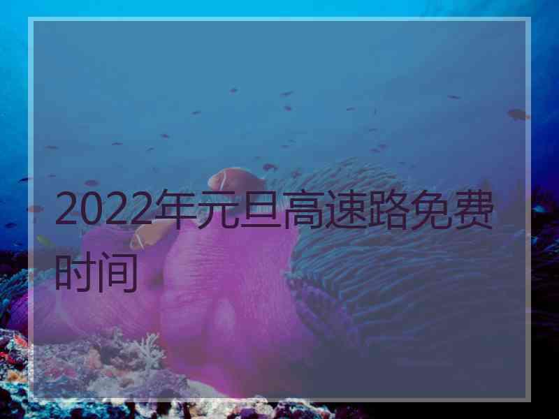 2022年元旦高速路免费时间