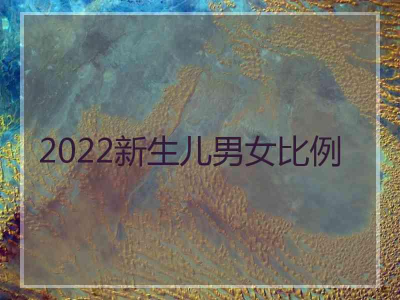 2022新生儿男女比例