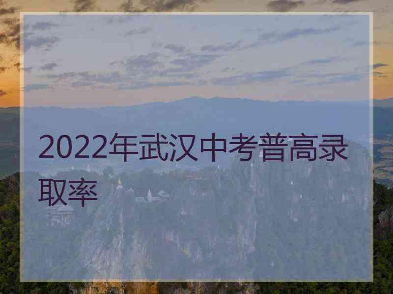 2022年武汉中考普高录取率