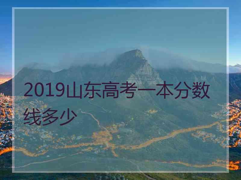 2019山东高考一本分数线多少