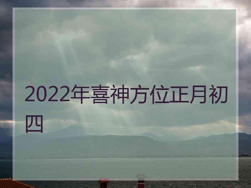 2022年喜神方位正月初四