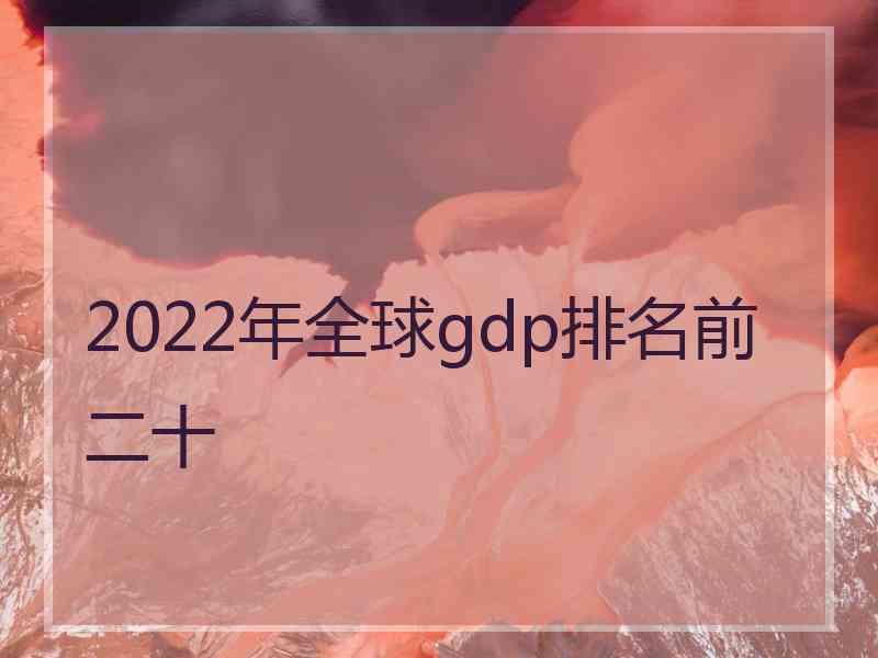 2022年全球gdp排名前二十