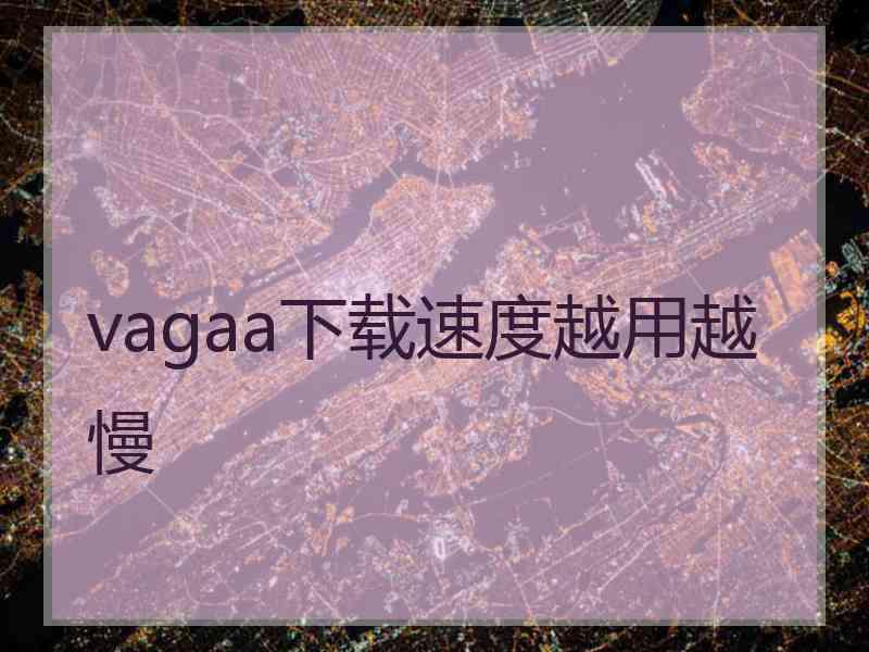 vagaa下载速度越用越慢