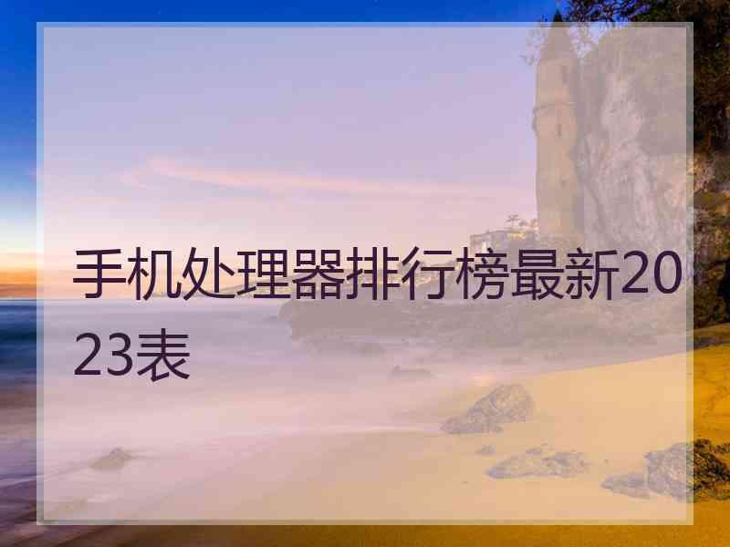 手机处理器排行榜最新2023表