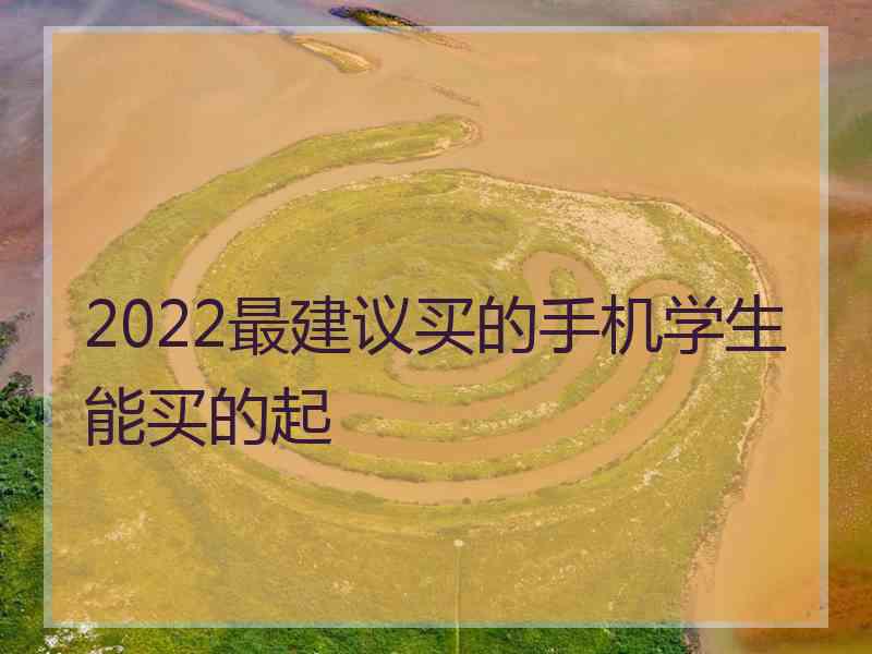 2022最建议买的手机学生能买的起