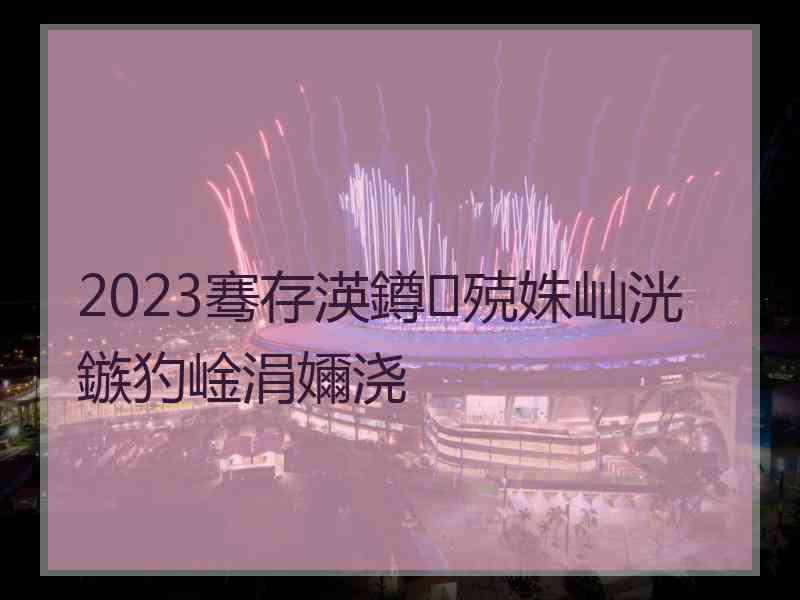 2023骞存渶鐏殑姝屾洸鏃犳崯涓嬭浇