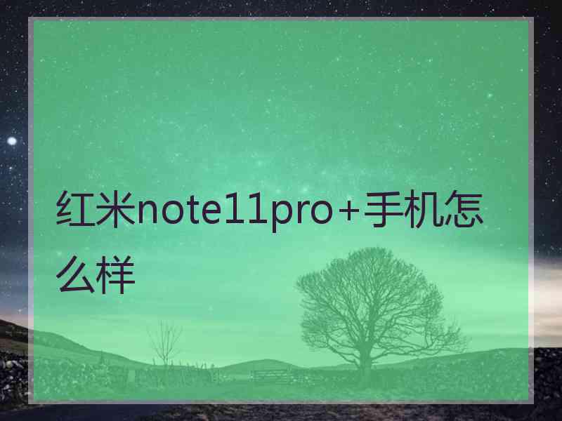 红米note11pro+手机怎么样