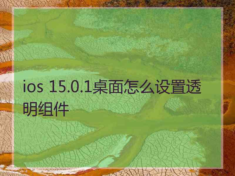 ios 15.0.1桌面怎么设置透明组件