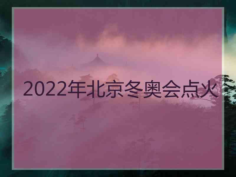 2022年北京冬奥会点火