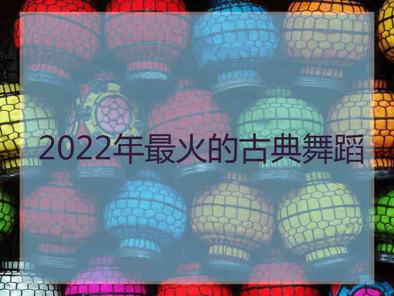 2022年最火的古典舞蹈