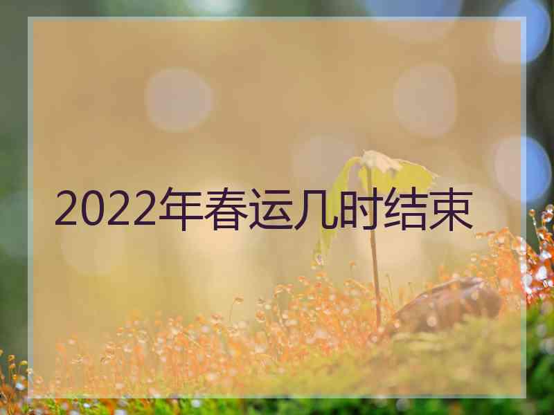 2022年春运几时结束