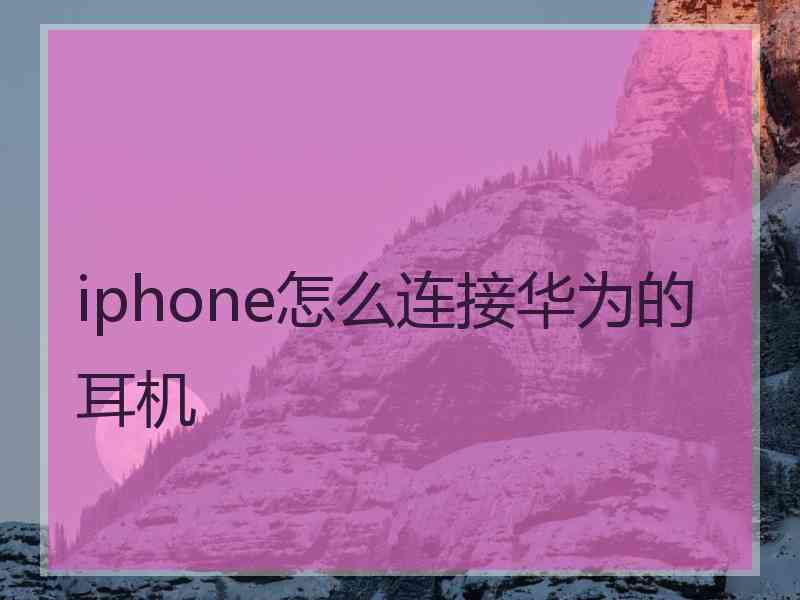 iphone怎么连接华为的耳机