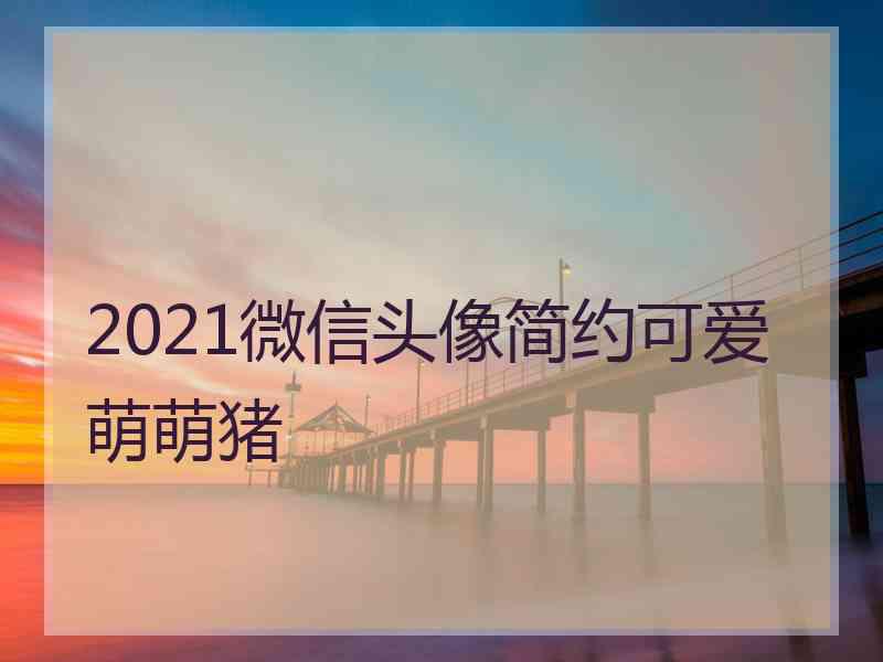 2021微信头像简约可爱萌萌猪