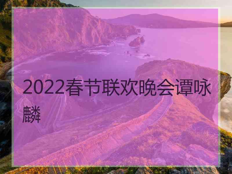 2022春节联欢晚会谭咏麟