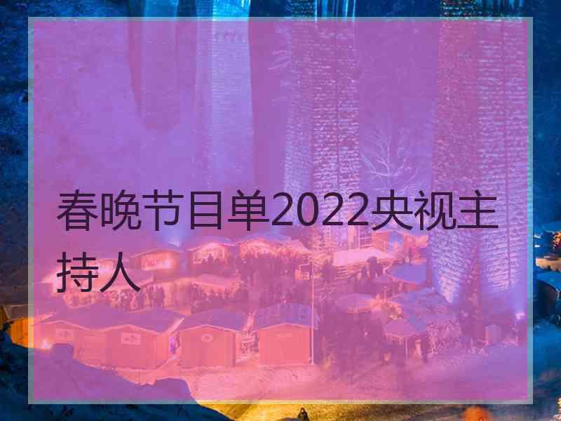 春晚节目单2022央视主持人