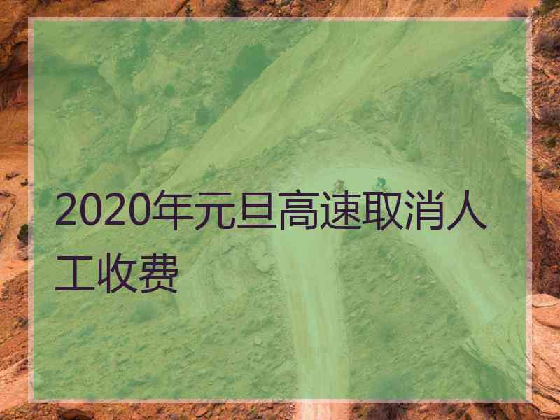 2020年元旦高速取消人工收费