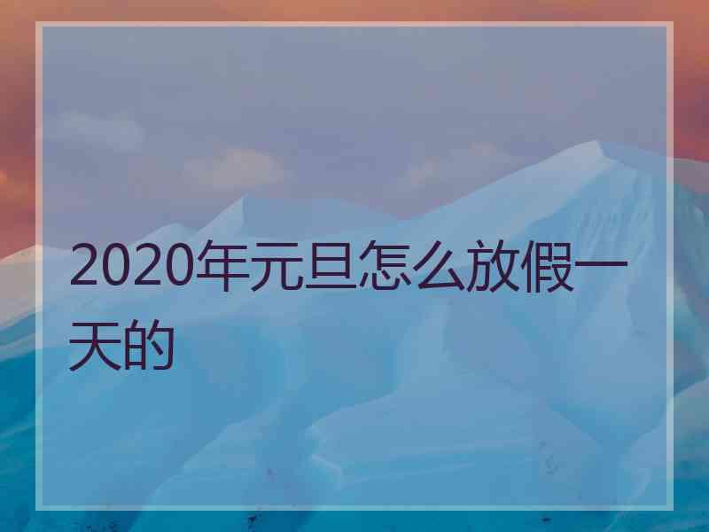 2020年元旦怎么放假一天的