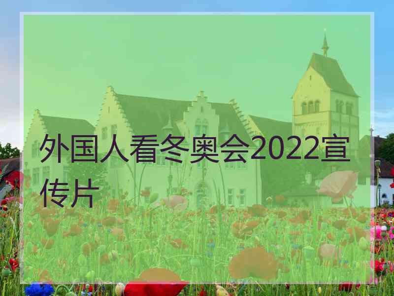 外国人看冬奥会2022宣传片