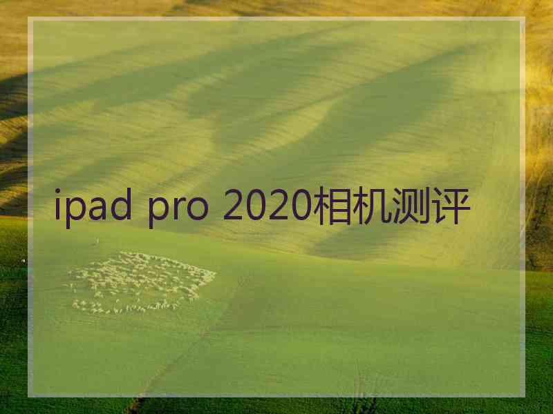 ipad pro 2020相机测评