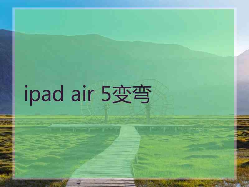 ipad air 5变弯