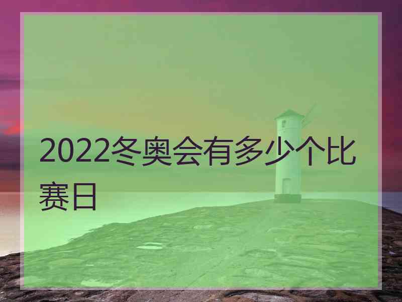 2022冬奥会有多少个比赛日