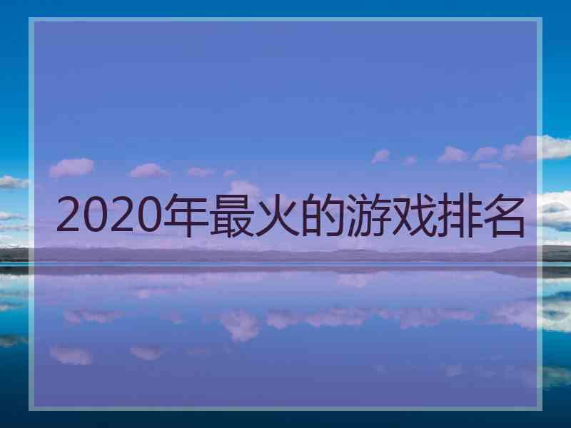 2020年最火的游戏排名