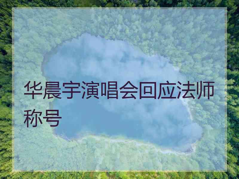 华晨宇演唱会回应法师称号