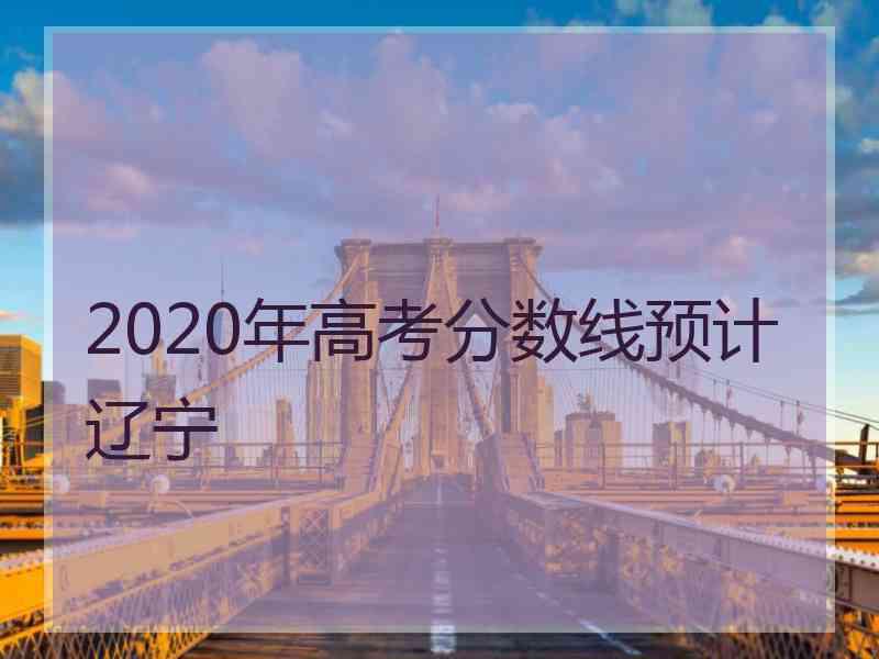 2020年高考分数线预计辽宁