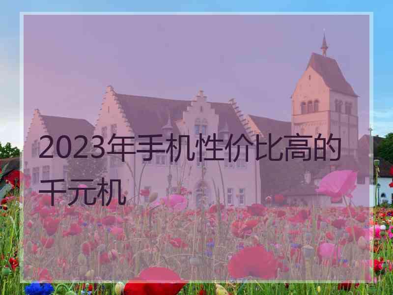 2023年手机性价比高的千元机