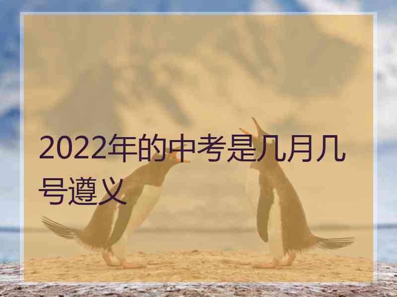 2022年的中考是几月几号遵义