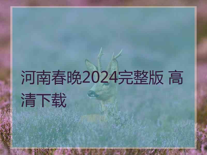 河南春晚2024完整版 高清下载