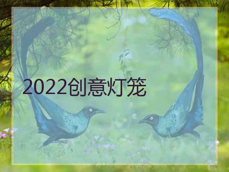 2022创意灯笼