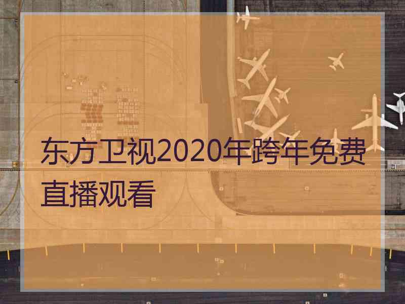 东方卫视2020年跨年免费直播观看